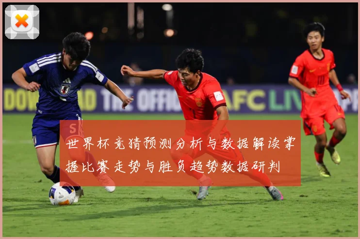 世界杯竞猜预测分析与数据解读掌握比赛走势与胜负趋势数据研判
