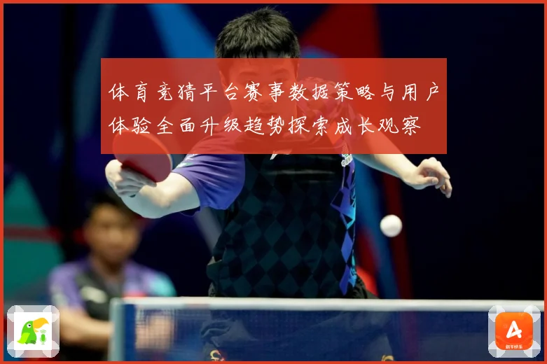 体育竞猜平台赛事数据策略与用户体验全面升级趋势探索成长观察